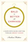 Image for Bald Is Better with Earrings: A Survivor&#39;s Guide to Getting Through Breast Cancer