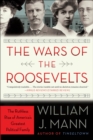 Image for The wars of the Roosevelts: the ruthless rise of America&#39;s greatest political family