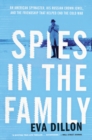 Image for Spies in the family: an American spymaster, his Russian crown jewel, and the friendship that helped end the Cold War