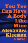 Image for You Too Can Have a Body Like Mine : A Novel