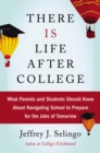 Image for There Is Life After College: What Parents and Students Should Know About Navigating School to Prepare for the Jobs of Tomorrow