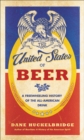 Image for The United States of beer: a freewheeling history of the all-American drink