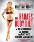 Image for The badass body diet: the breakthrough diet and workout for a tight booty, sexy abs, and lean legs