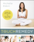 Image for The touch remedy: hands-on solutions to de-stress your life