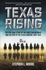 Image for Texas rising: the epic true story of the Lone Star Republic and the rise of the Texas Rangers, 1836-1846