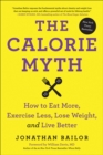 Image for The calorie myth: how to eat more, exercise less, lose weight, and live longer