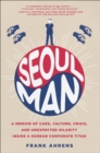 Image for Seoul man: a memoir of cars, culture, crisis, and unexpected hilarity inside a Korean corporate titan