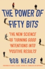 Image for Power of Fifty Bits: The New Science of Turning Good Intentions into Positive Results