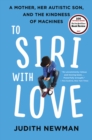 Image for To Siri with Love : A Mother, Her Autistic Son, and the Kindness of Machines