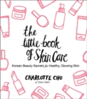 Image for The little book of skin care  : Korean beauty secrets for healthy, glowing skin