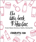Image for Little Book of Skin Care: Korean Beauty Secrets for Healthy, Glowing Skin