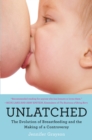 Image for Unlatched: the evolution of breastfeeding and the making of a controversy