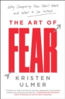 Image for The art of fear: why conquering fear won&#39;t work and what to do instead