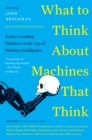 Image for What to Think About Machines That Think: Today&#39;s Leading Thinkers on the Age of Machine Intelligence