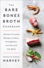 Image for The bare bones broth cookbook: 125 gut-friendly recipes to heal, strengthen, and nourish the body