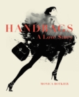 Image for Handbags: A Love Story: Legendary Designs from Azzedine Alaia to Yves Saint Laurent
