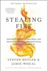 Image for Stealing Fire: How Silicon Valley, the Navy SEALs, and Maverick Scientists Are Revolutionizing the Way We Live and Work