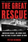 Image for The great rescue: American heroes, an iconic ship, and the race to save Europe in WWI