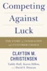 Image for Competing Against Luck : The Story of Innovation and Customer Choice