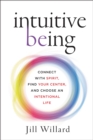 Image for Intuitive being: connect with spirit, find your center, and choose an intentional life