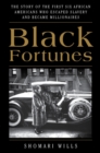 Image for Black Fortunes: The Story of the First Six African Americans Who Escaped Slavery and Became Millionaires