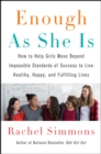 Image for Enough As She Is: How to Help Girls Move Beyond Impossible Standards of Success to Live Healthy, Happy, and Fulfilling Lives
