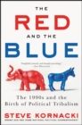 Image for The red and the blue: the 1990s and the birth of political tribalism