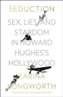 Image for Seduction : Sex, Lies, and Stardom in Howard Hughes&#39;s Hollywood