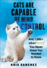 Image for Cats are capable of mind control: and 1,000+ uber facts you never knew you needed to know