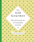 Image for The 420 gourmet: the elevated art of cannabis cuisine
