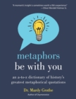 Image for Metaphors be with you  : an A to Z dictionary of history&#39;s greatest metaphorical quotations