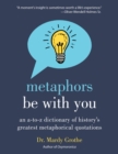 Image for Metaphors be with you: an A to Z dictionary of history&#39;s greatest metaphorical quotations