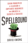 Image for Spellbound : Seven Principles of Illusion to Captivate Audiences and Unlock the Secrets of Success