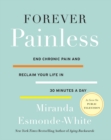 Image for Forever painless: end chronic pain and reclaim your life in 30 minutes a day