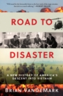 Image for Road to Disaster : A New History of America&#39;s Descent into Vietnam