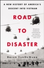 Image for Road to disaster: a new history of America&#39;s descent into Vietnam