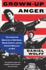 Image for Grown-up anger: the connected mysteries of Bob Dylan, Woody Guthrie, and the Calumet massacre of 1913