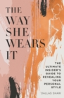 Image for The way she wears it: the ultimate insider&#39;s guide to revealing your personal style
