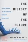 Image for The history of the future: how a bunch of misfits, makers, and mavericks cracked the code of virtual reality