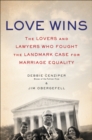 Image for Love wins: the lovers and lawyers who fought the landmark case for marriage equality