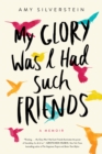 Image for My glory was I had such friends: a memoir