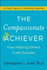 Image for The compassionate achiever: how helping others fuels success