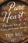 Image for Pure heart: a spirited tale of grace, grit, and whiskey