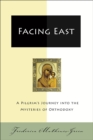 Image for Facing East: A Pilgrim&#39;s Journey into the Mysteries o