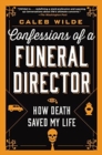 Image for Confessions of a Funeral Director : How Death Saved My Life