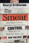 Image for The smear: how shady political operatives and fake news control what you see, what you think, and how you vote