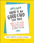 Image for There is no good card for this: what to say and do when life is scary, awful, and unfair to people you love