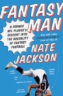 Image for Fantasy man: a former NFL player&#39;s descent into the brutality of fantasy football