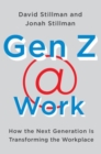 Image for Gen Z @ Work : How the Next Generation Is Transforming the Workplace