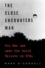 Image for The close encounters man  : how one man made the world believe in UFOs